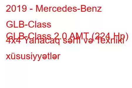 2019 - Mercedes-Benz GLB-Class
GLB-Class 2.0 AMT (224 Hp) 4x4 Yanacaq sərfi və Texniki xüsusiyyətlər