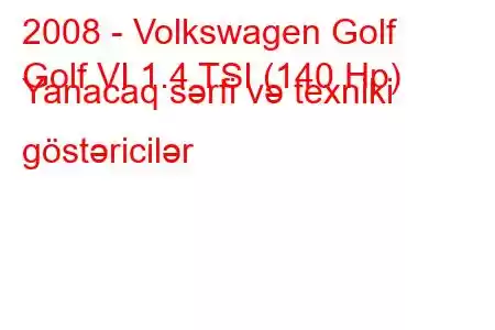 2008 - Volkswagen Golf
Golf VI 1.4 TSI (140 Hp) Yanacaq sərfi və texniki göstəricilər