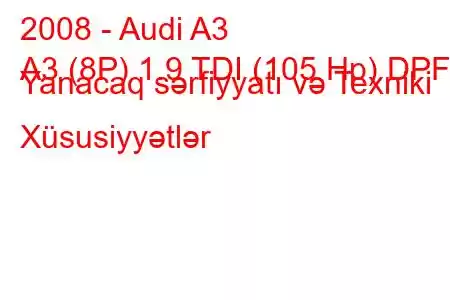 2008 - Audi A3
A3 (8P) 1.9 TDI (105 Hp) DPF Yanacaq sərfiyyatı və Texniki Xüsusiyyətlər