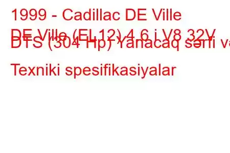 1999 - Cadillac DE Ville
DE Ville (EL12) 4.6 i V8 32V DTS (304 Hp) Yanacaq sərfi və Texniki spesifikasiyalar