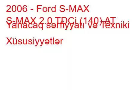 2006 - Ford S-MAX
S-MAX 2.0 TDCi (140) AT Yanacaq sərfiyyatı və Texniki Xüsusiyyətlər