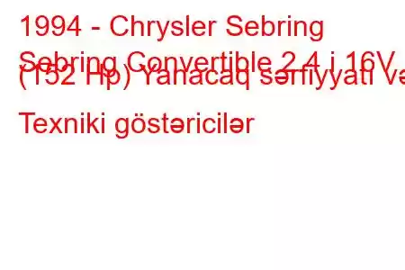 1994 - Chrysler Sebring
Sebring Convertible 2.4 i 16V (152 Hp) Yanacaq sərfiyyatı və Texniki göstəricilər