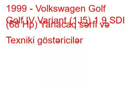 1999 - Volkswagen Golf
Golf IV Variant (1J5) 1.9 SDI (68 Hp) Yanacaq sərfi və Texniki göstəricilər