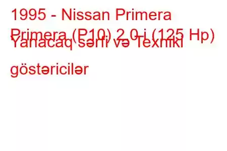 1995 - Nissan Primera
Primera (P10) 2.0 i (125 Hp) Yanacaq sərfi və Texniki göstəricilər