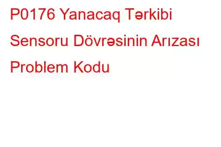 P0176 Yanacaq Tərkibi Sensoru Dövrəsinin Arızası Problem Kodu