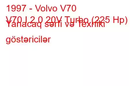 1997 - Volvo V70
V70 I 2.0 20V Turbo (225 Hp) Yanacaq sərfi və Texniki göstəricilər