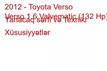 2012 - Toyota Verso
Verso 1.6 Valvematic (132 Hp) Yanacaq sərfi və Texniki Xüsusiyyətlər