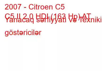 2007 - Citroen C5
C5 II 2.0 HDI (163 Hp) AT Yanacaq sərfiyyatı və Texniki göstəricilər