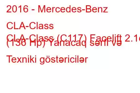 2016 - Mercedes-Benz CLA-Class
CLA-Class (C117) Facelift 2.1d (136 Hp) Yanacaq sərfi və Texniki göstəricilər