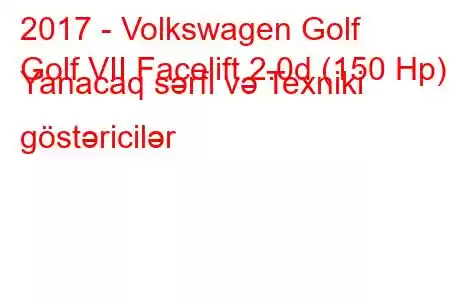 2017 - Volkswagen Golf
Golf VII Facelift 2.0d (150 Hp) Yanacaq sərfi və Texniki göstəricilər