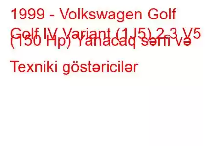 1999 - Volkswagen Golf
Golf IV Variant (1J5) 2.3 V5 (150 Hp) Yanacaq sərfi və Texniki göstəricilər