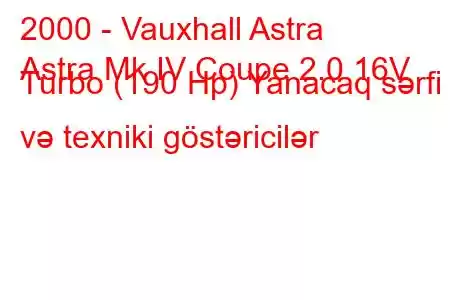 2000 - Vauxhall Astra
Astra Mk IV Coupe 2.0 16V Turbo (190 Hp) Yanacaq sərfi və texniki göstəricilər