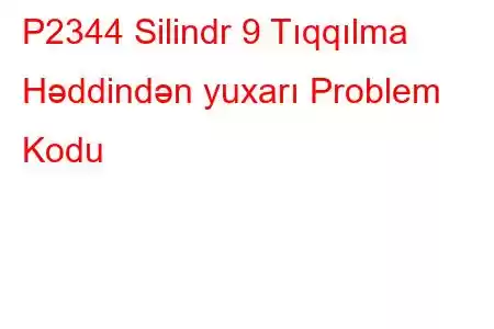 P2344 Silindr 9 Tıqqılma Həddindən yuxarı Problem Kodu