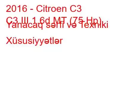 2016 - Citroen C3
C3 III 1.6d MT (75 Hp) Yanacaq sərfi və Texniki Xüsusiyyətlər