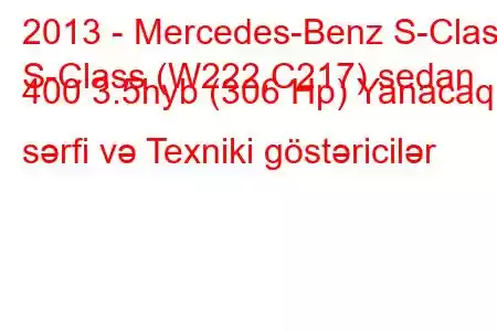 2013 - Mercedes-Benz S-Class
S-Class (W222,C217) sedan 400 3.5hyb (306 Hp) Yanacaq sərfi və Texniki göstəricilər