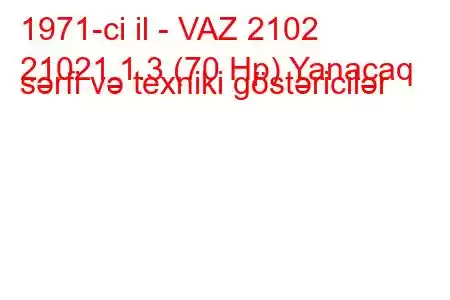 1971-ci il - VAZ 2102
21021 1.3 (70 Hp) Yanacaq sərfi və texniki göstəricilər