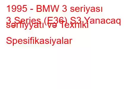 1995 - BMW 3 seriyası
3 Series (E36) S3 Yanacaq sərfiyyatı və Texniki Spesifikasiyalar