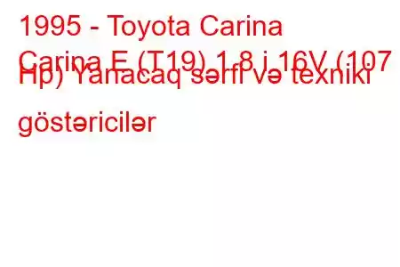 1995 - Toyota Carina
Carina E (T19) 1.8 i 16V (107 Hp) Yanacaq sərfi və texniki göstəricilər