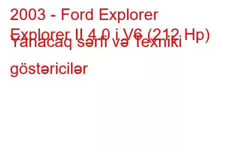 2003 - Ford Explorer
Explorer II 4.0 i V6 (212 Hp) Yanacaq sərfi və Texniki göstəricilər