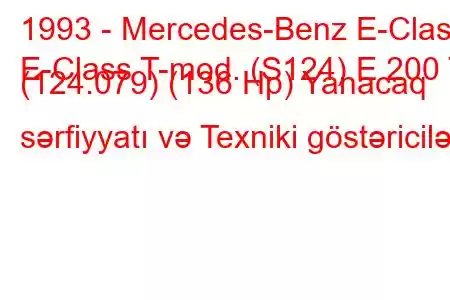 1993 - Mercedes-Benz E-Class
E-Class T-mod. (S124) E 200 T (124.079) (136 Hp) Yanacaq sərfiyyatı və Texniki göstəricilər