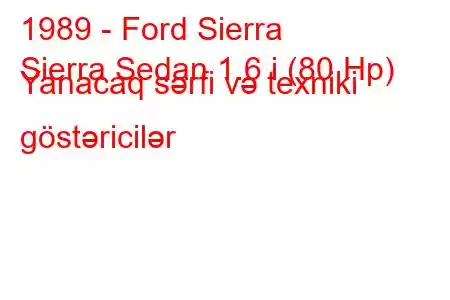 1989 - Ford Sierra
Sierra Sedan 1.6 i (80 Hp) Yanacaq sərfi və texniki göstəricilər