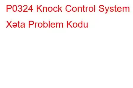 P0324 Knock Control System Xəta Problem Kodu