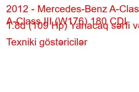 2012 - Mercedes-Benz A-Class
A-Class III (W176) 180 CDI 1.8d (109 Hp) Yanacaq sərfi və Texniki göstəricilər