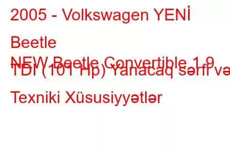 2005 - Volkswagen YENİ Beetle
NEW Beetle Convertible 1.9 TDI (101 Hp) Yanacaq sərfi və Texniki Xüsusiyyətlər