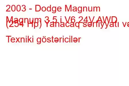 2003 - Dodge Magnum
Magnum 3.5 i V6 24V AWD (254 Hp) Yanacaq sərfiyyatı və Texniki göstəricilər