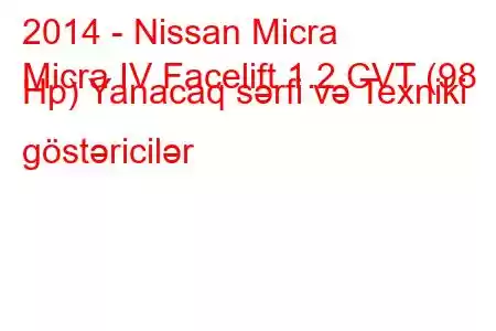 2014 - Nissan Micra
Micra IV Facelift 1.2 CVT (98 Hp) Yanacaq sərfi və Texniki göstəricilər