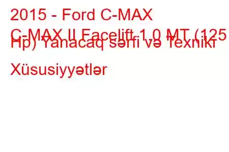 2015 - Ford C-MAX
C-MAX II Facelift 1.0 MT (125 Hp) Yanacaq sərfi və Texniki Xüsusiyyətlər