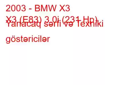 2003 - BMW X3
X3 (E83) 3.0i (231 Hp) Yanacaq sərfi və Texniki göstəricilər