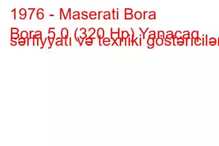 1976 - Maserati Bora
Bora 5.0 (320 Hp) Yanacaq sərfiyyatı və texniki göstəricilər