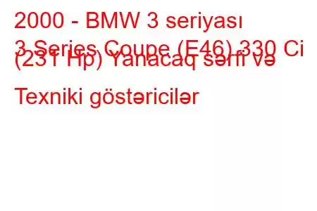 2000 - BMW 3 seriyası
3 Series Coupe (E46) 330 Ci (231 Hp) Yanacaq sərfi və Texniki göstəricilər