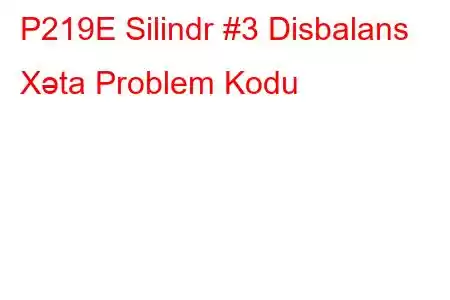 P219E Silindr #3 Disbalans Xəta Problem Kodu