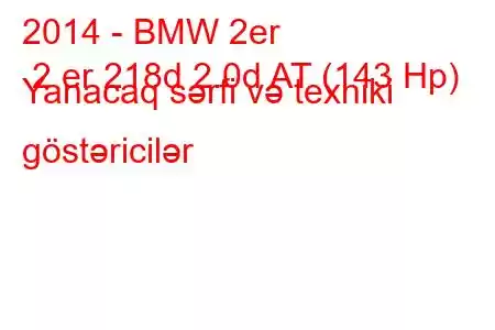 2014 - BMW 2er 2 er 218d 2.0d AT (143 Hp) Yanacaq sərfi və texniki göstəricilər