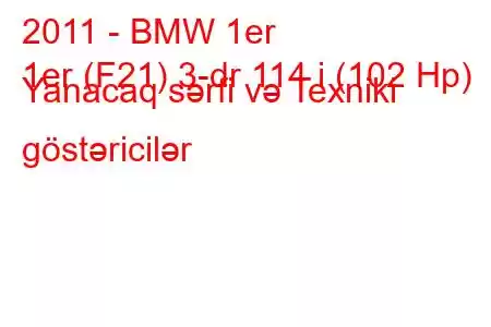 2011 - BMW 1er
1er (F21) 3-dr 114 i (102 Hp) Yanacaq sərfi və Texniki göstəricilər