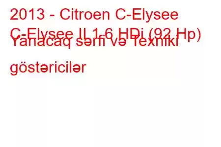 2013 - Citroen C-Elysee
C-Elysee II 1.6 HDi (92 Hp) Yanacaq sərfi və Texniki göstəricilər