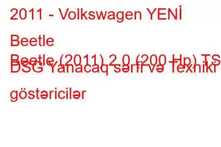 2011 - Volkswagen YENİ Beetle
Beetle (2011) 2.0 (200 Hp) TSI DSG Yanacaq sərfi və Texniki göstəricilər