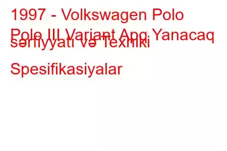 1997 - Volkswagen Polo
Polo III Variant Apq Yanacaq sərfiyyatı və Texniki Spesifikasiyalar