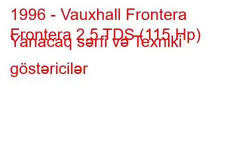 1996 - Vauxhall Frontera
Frontera 2.5 TDS (115 Hp) Yanacaq sərfi və Texniki göstəricilər