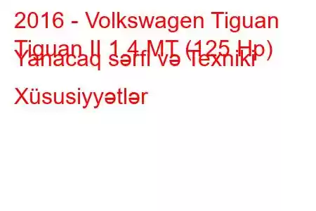 2016 - Volkswagen Tiguan
Tiguan II 1.4 MT (125 Hp) Yanacaq sərfi və Texniki Xüsusiyyətlər