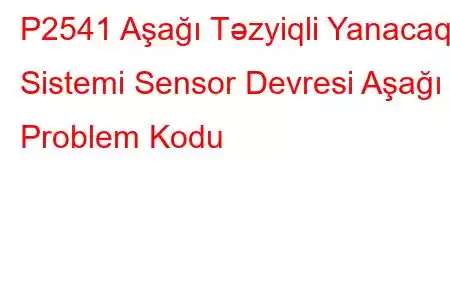 P2541 Aşağı Təzyiqli Yanacaq Sistemi Sensor Devresi Aşağı Problem Kodu