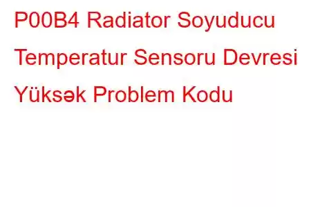 P00B4 Radiator Soyuducu Temperatur Sensoru Devresi Yüksək Problem Kodu