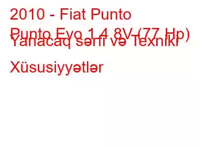 2010 - Fiat Punto
Punto Evo 1.4 8V (77 Hp) Yanacaq sərfi və Texniki Xüsusiyyətlər