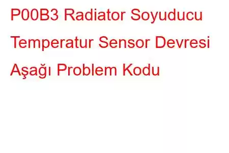 P00B3 Radiator Soyuducu Temperatur Sensor Devresi Aşağı Problem Kodu