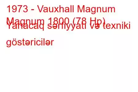 1973 - Vauxhall Magnum
Magnum 1800 (78 Hp) Yanacaq sərfiyyatı və texniki göstəricilər