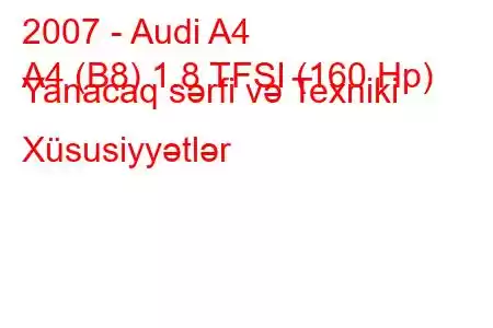 2007 - Audi A4
A4 (B8) 1.8 TFSI (160 Hp) Yanacaq sərfi və Texniki Xüsusiyyətlər