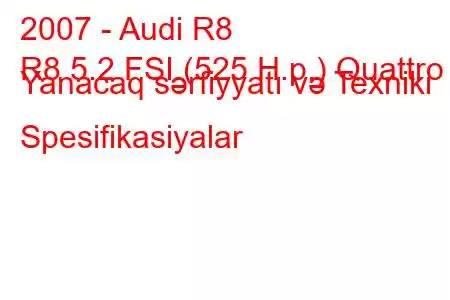 2007 - Audi R8
R8 5.2 FSI (525 H.p.) Quattro Yanacaq sərfiyyatı və Texniki Spesifikasiyalar