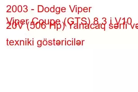 2003 - Dodge Viper
Viper Coupe (GTS) 8.3 i V10 20V (506 Hp) Yanacaq sərfi və texniki göstəricilər